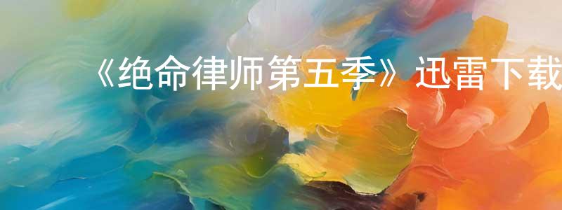 ﻿柴永的网络影视资源,﻿《绝命律师第五季》迅雷下载/在线观看-犯罪历史-美剧天堂